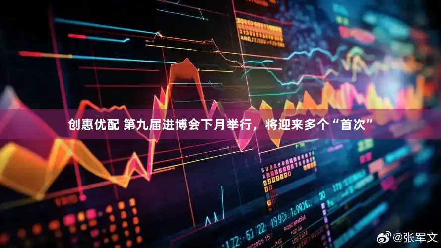 创惠优配 第九届进博会下月举行，将迎来多个“首次”